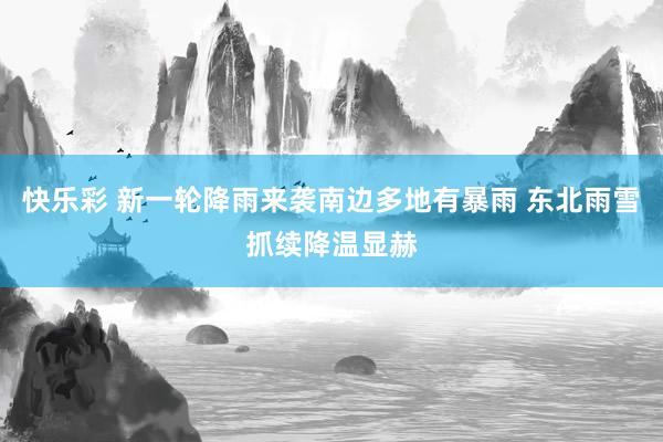快乐彩 新一轮降雨来袭南边多地有暴雨 东北雨雪抓续降温显赫