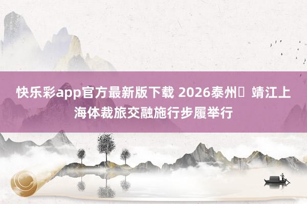 快乐彩app官方最新版下载 2026泰州・靖江上海体裁旅交融施行步履举行