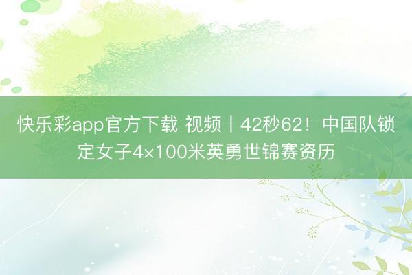 快乐彩app官方下载 视频丨42秒62！中国队锁定女子4×100米英勇世锦赛资历
