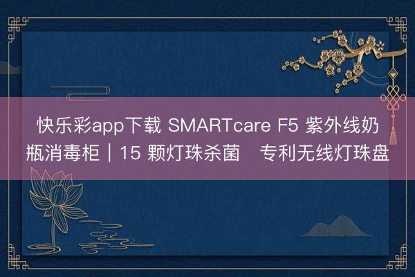 快乐彩app下载 SMARTcare F5 紫外线奶瓶消毒柜｜15 颗灯珠杀菌・专利无线灯珠盘
